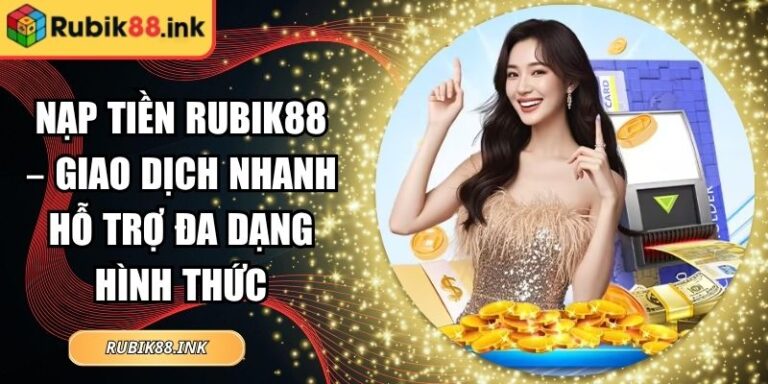 Nạp Tiền Rubik88 – Giao Dịch Nhanh Hỗ Trợ Đa Dạng Hình Thức 5 Nạp tiền Rubik88