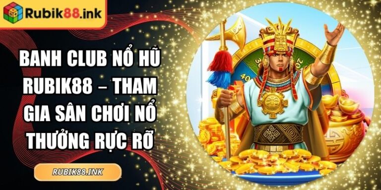 Banh Club Nổ Hũ Rubik88 – Tham Gia Sân Chơi Nổ Thưởng Rực Rỡ 8 Banh club nổ hũ Rubik88