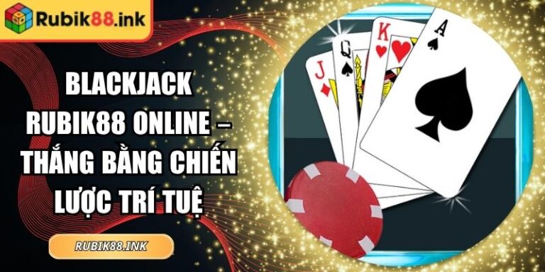 Blackjack Rubik88 Online – Thắng Bằng Chiến Lược Trí Tuệ 3 Blackjack Rubik88 Online