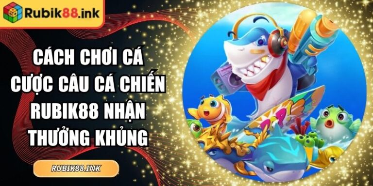 Cách Chơi Cá Cược Câu Cá Chiến Rubik88 Nhận Thưởng Khủng 3 cách chơi cá cược Câu Cá Chiến Rubik88