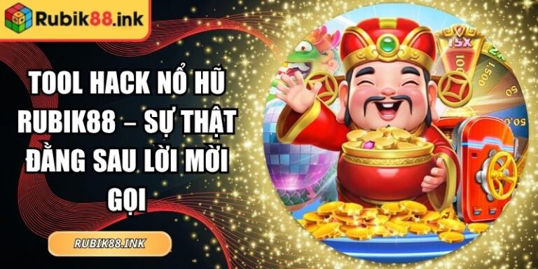 Tool Hack Nổ Hũ Rubik88 – Sự Thật Đằng Sau Lời Mời Gọi 6 tool hack nổ hũ Rubik88